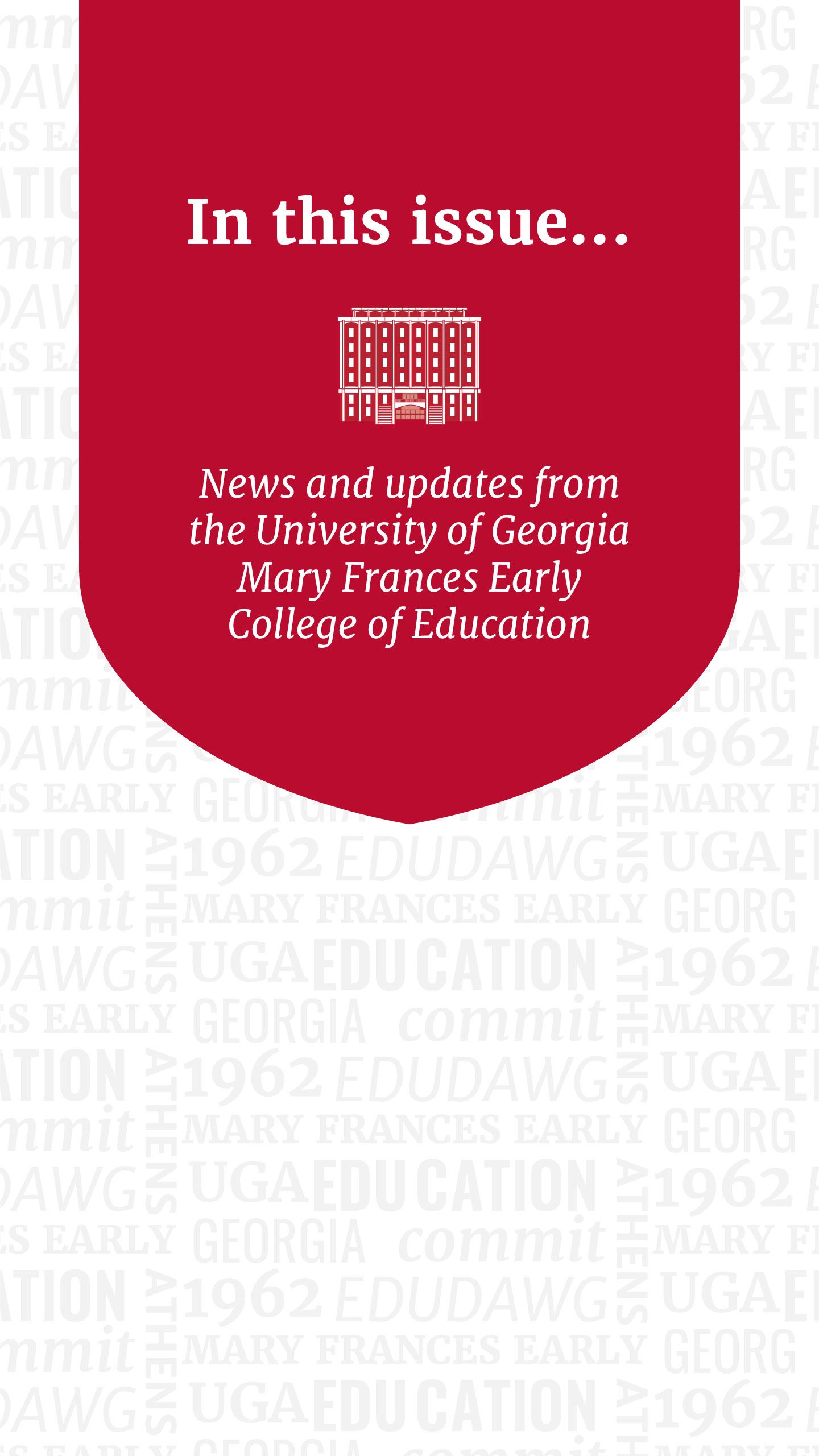 In this issue: news and updates from the University of Georgia Mary Frances Early College of Education.